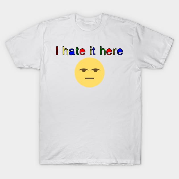 I hate it here. (Vers 1) T-Shirt by tsterling